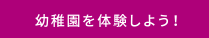 幼稚園を体験しよう！